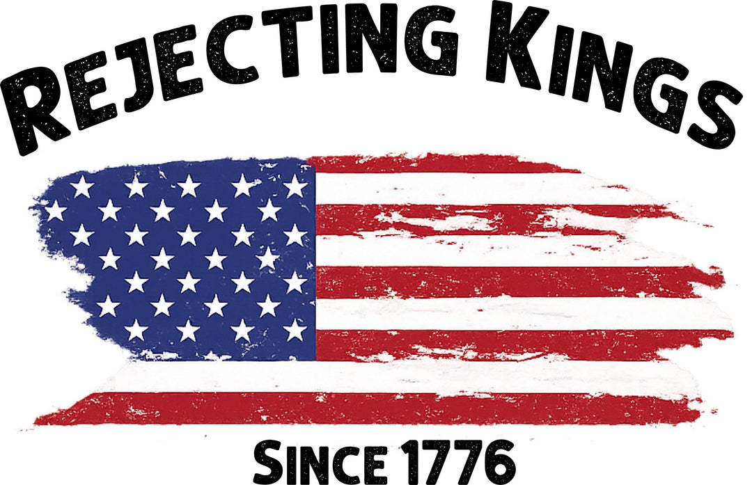 Rejecting Kings Since 1776 DTF Transfer
